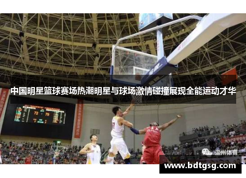 中国明星篮球赛场热潮明星与球场激情碰撞展现全能运动才华