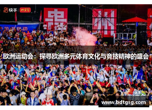 欧洲运动会：探寻欧洲多元体育文化与竞技精神的盛会