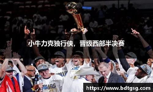 小牛力克独行侠，晋级西部半决赛