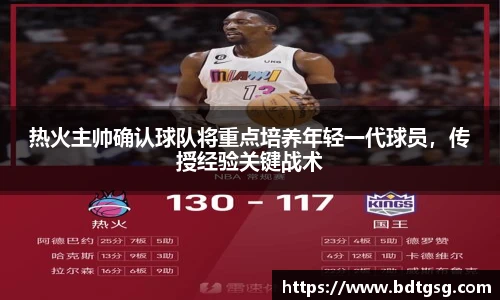 热火主帅确认球队将重点培养年轻一代球员，传授经验关键战术