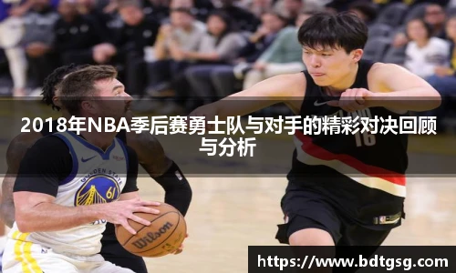 2018年NBA季后赛勇士队与对手的精彩对决回顾与分析