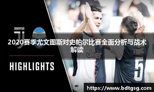 2020赛季尤文图斯对史帕尔比赛全面分析与战术解读